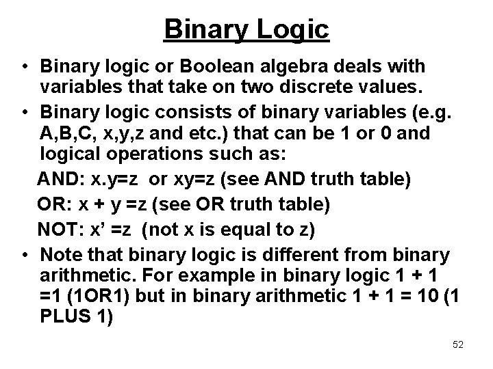 Binary Logic • Binary logic or Boolean algebra deals with variables that take on