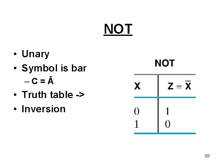 NOT • Unary • Symbol is bar –C=Ā • Truth table -> • Inversion