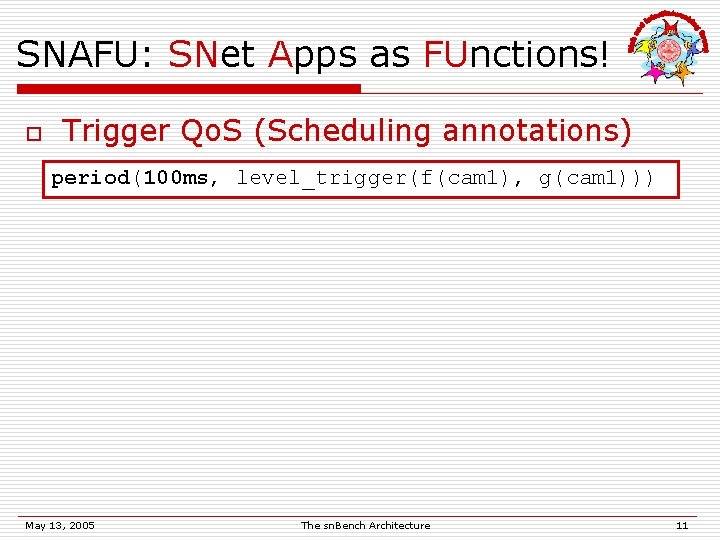 SNAFU: SNet Apps as FUnctions! o Trigger Qo. S (Scheduling annotations) period(100 ms, level_trigger(f(cam