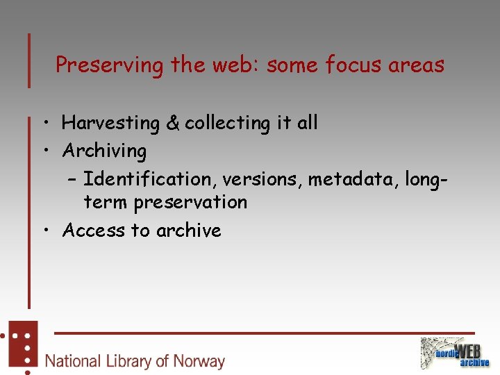Preserving the web: some focus areas • Harvesting & collecting it all • Archiving