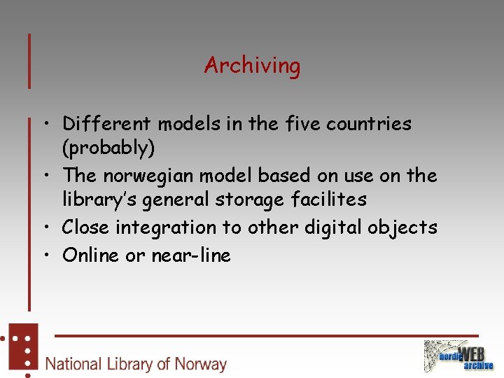 Archiving • Different models in the five countries (probably) • The norwegian model based