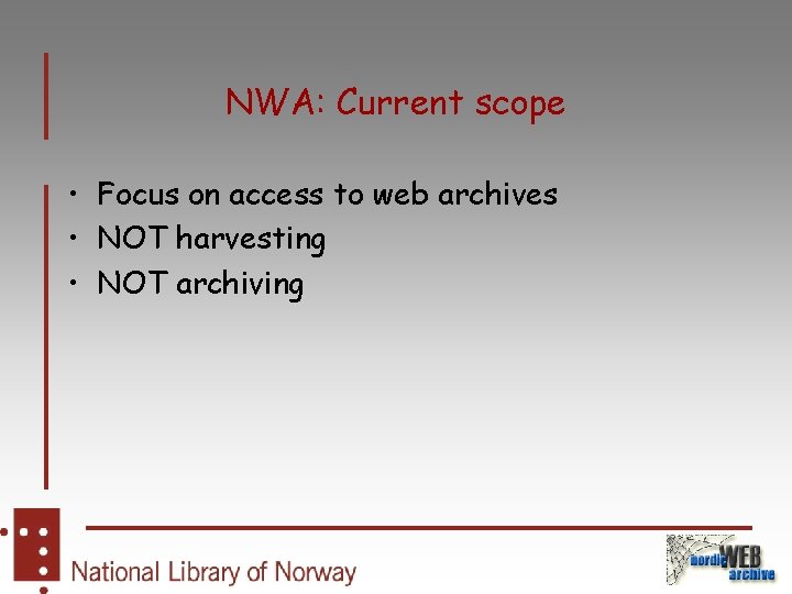 NWA: Current scope • Focus on access to web archives • NOT harvesting •