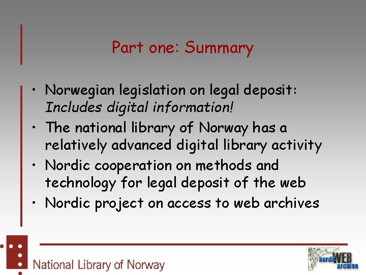 Part one: Summary • Norwegian legislation on legal deposit: Includes digital information! • The