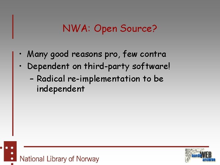 NWA: Open Source? • Many good reasons pro, few contra • Dependent on third-party