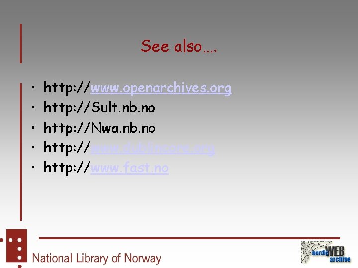 See also…. • • • http: //www. openarchives. org http: //Sult. nb. no http: