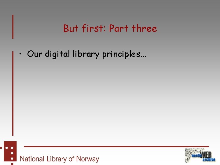 But first: Part three • Our digital library principles… 
