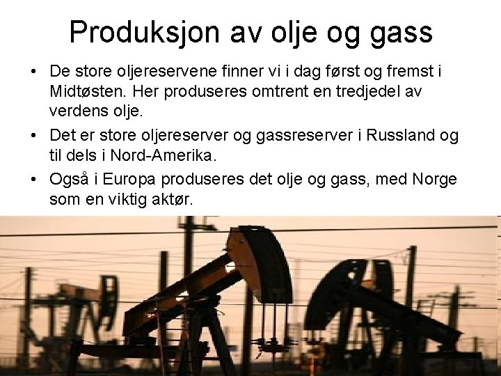 Produksjon av olje og gass • De store oljereservene finner vi i dag først