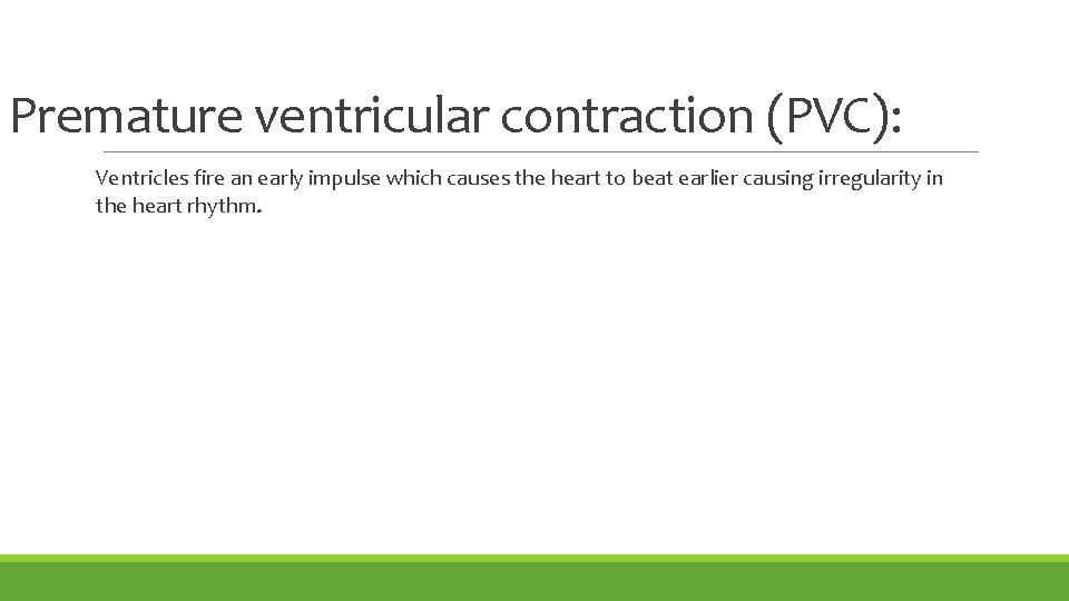 Premature ventricular contraction (PVC): Ventricles fire an early impulse which causes the heart to