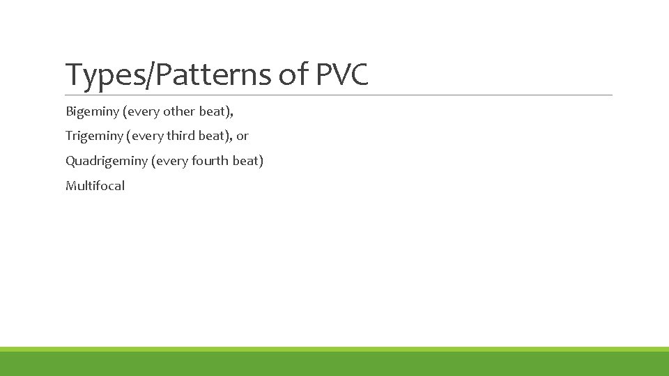 Types/Patterns of PVC Bigeminy (every other beat), Trigeminy (every third beat), or Quadrigeminy (every