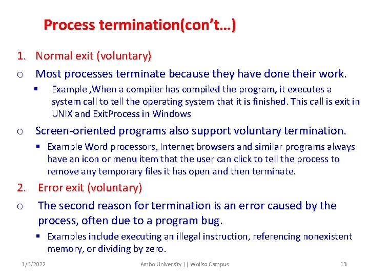 Process termination(con’t…) 1. Normal exit (voluntary) o Most processes terminate because they have done