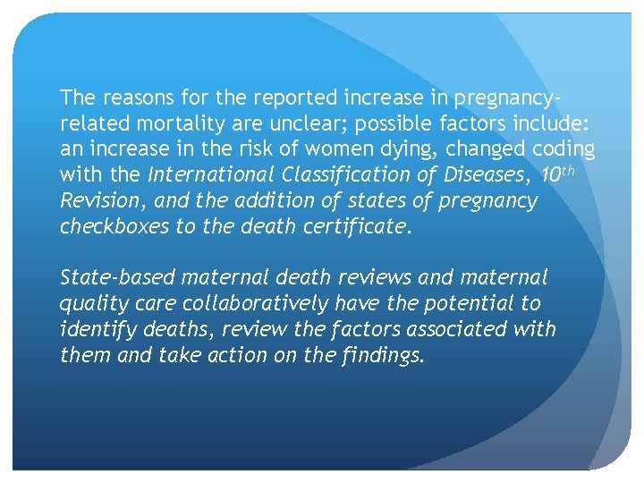 The reasons for the reported increase in pregnancyrelated mortality are unclear; possible factors include: