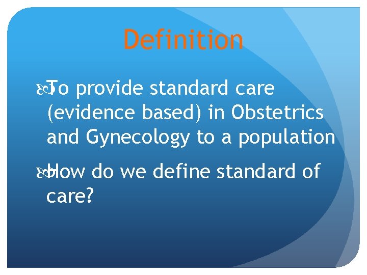 Definition To provide standard care (evidence based) in Obstetrics and Gynecology to a population