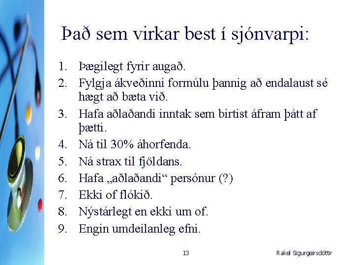 Það sem virkar best í sjónvarpi: 1. Þægilegt fyrir augað. 2. Fylgja ákveðinni formúlu