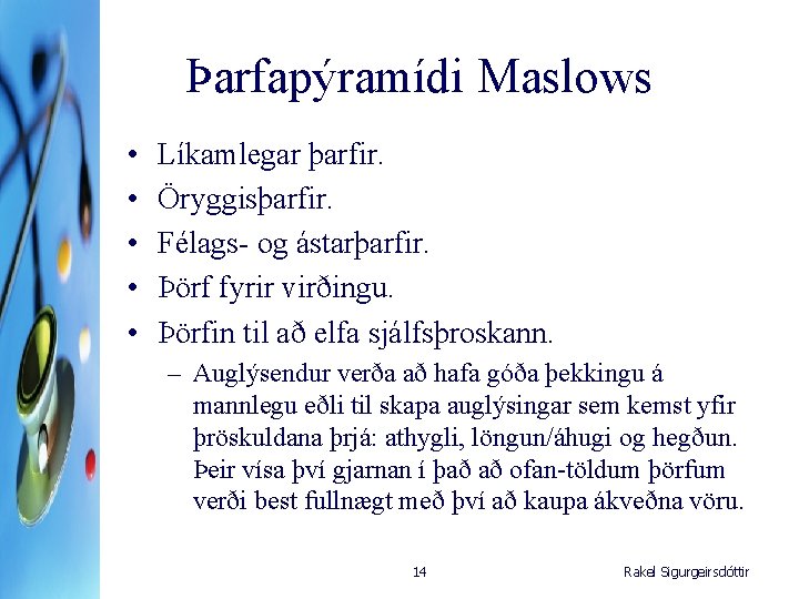 Þarfapýramídi Maslows • • • Líkamlegar þarfir. Öryggisþarfir. Félags- og ástarþarfir. Þörf fyrir virðingu.