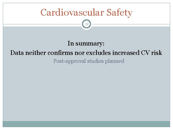 Cardiovascular Safety 12 In summary: Data neither confirms nor excludes increased CV risk Post-approval