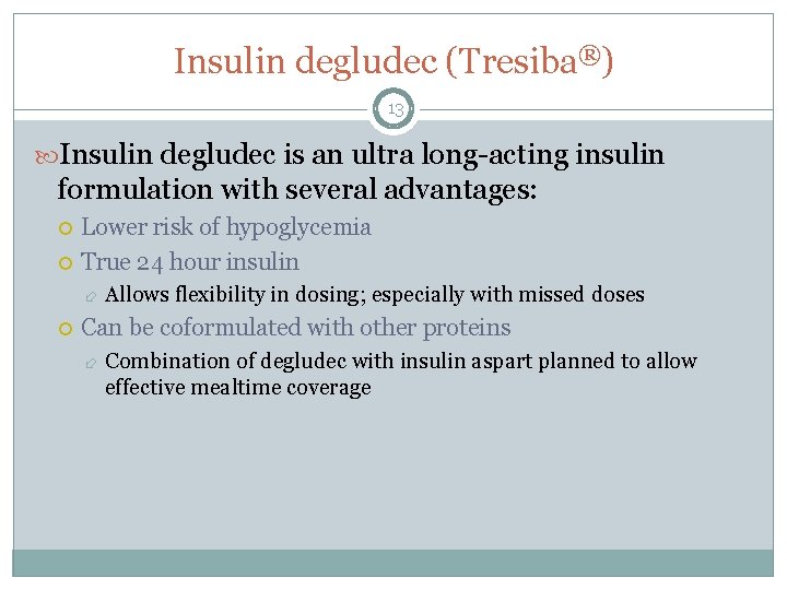 Insulin degludec (Tresiba®) 13 Insulin degludec is an ultra long-acting insulin formulation with several