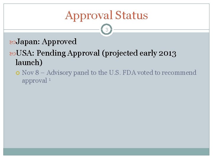 Approval Status 3 Japan: Approved USA: Pending Approval (projected early 2013 launch) Nov 8