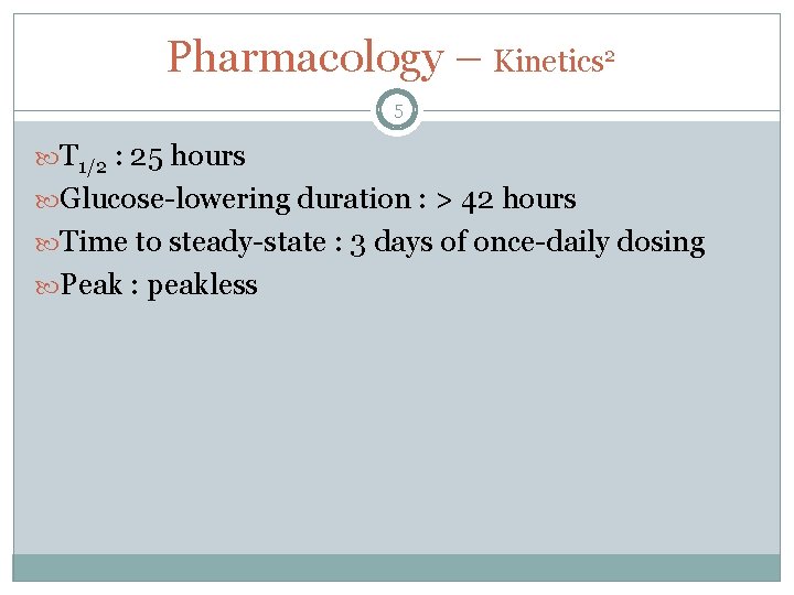 Pharmacology – Kinetics 2 5 T 1/2 : 25 hours Glucose-lowering duration : >