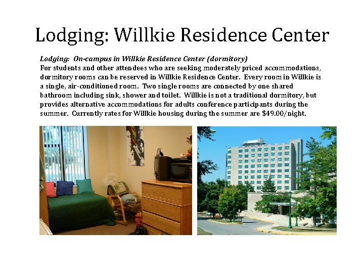 Lodging: Willkie Residence Center Lodging: On-campus in Willkie Residence Center (dormitory) For students and