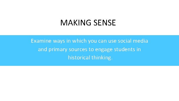 MAKING SENSE Examine ways in which you can use social media and primary sources