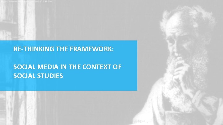 RE-THINKING THE FRAMEWORK: SOCIAL MEDIA IN THE CONTEXT OF SOCIAL STUDIES 