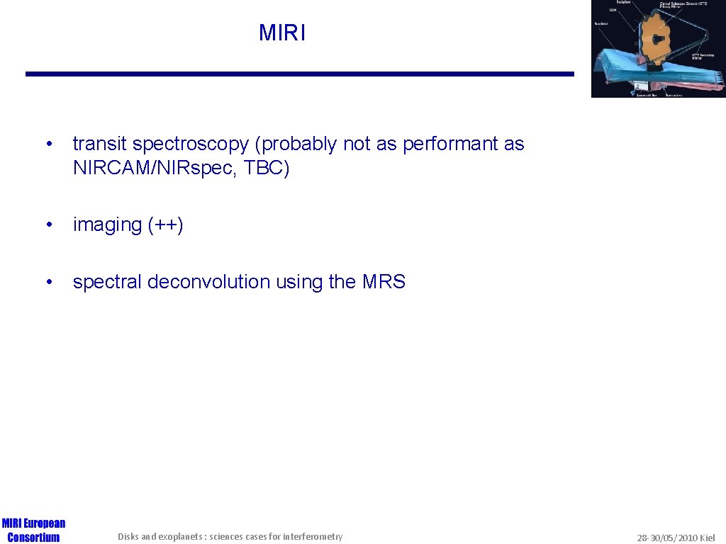 MIRI • transit spectroscopy (probably not as performant as NIRCAM/NIRspec, TBC) • imaging (++)