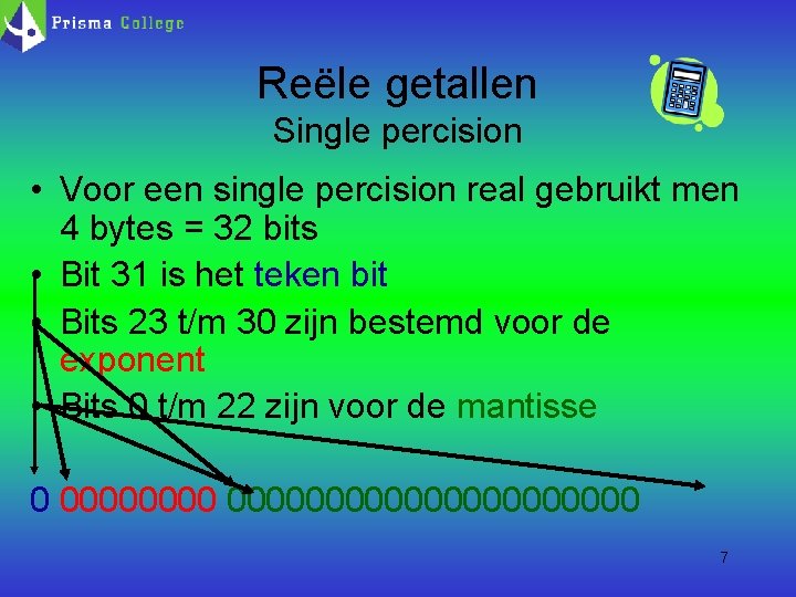 Reële getallen Single percision • Voor een single percision real gebruikt men 4 bytes
