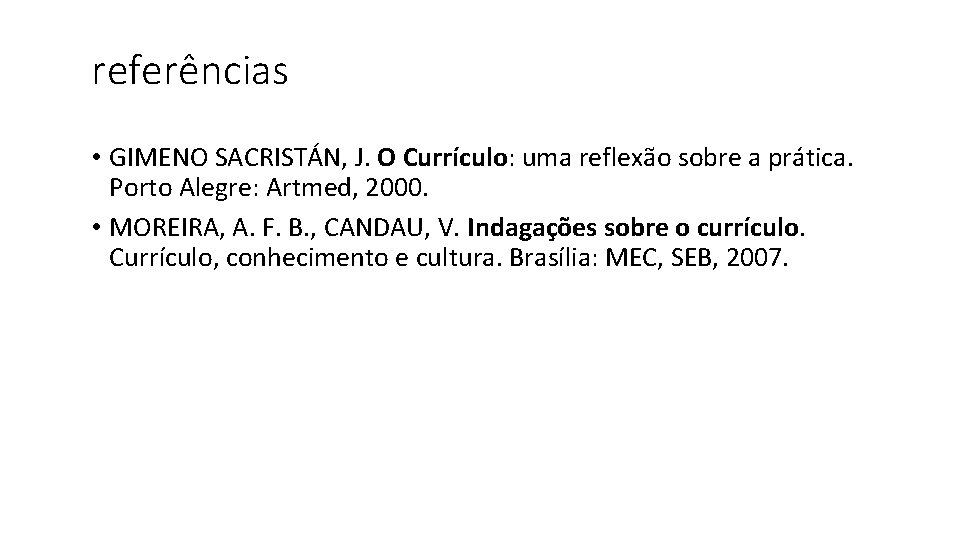 referências • GIMENO SACRISTÁN, J. O Currículo: uma reflexão sobre a prática. Porto Alegre: