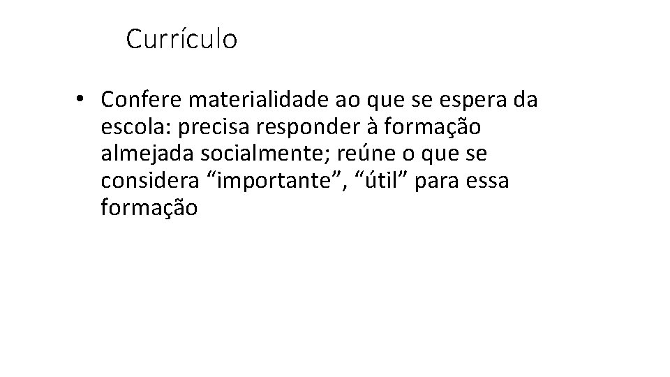 Currículo • Confere materialidade ao que se espera da escola: precisa responder à formação