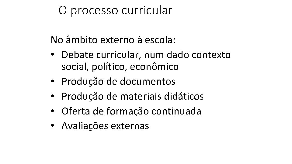 O processo curricular No âmbito externo à escola: • Debate curricular, num dado contexto