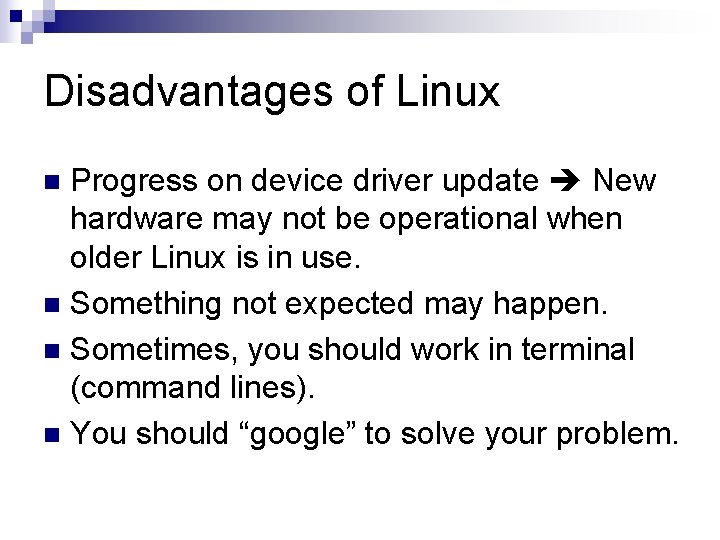 Disadvantages of Linux Progress on device driver update New hardware may not be operational Disadvantages of Linux Progress on device driver update New hardware may not be operational
