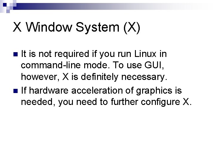 X Window System (X) It is not required if you run Linux in command-line X Window System (X) It is not required if you run Linux in command-line