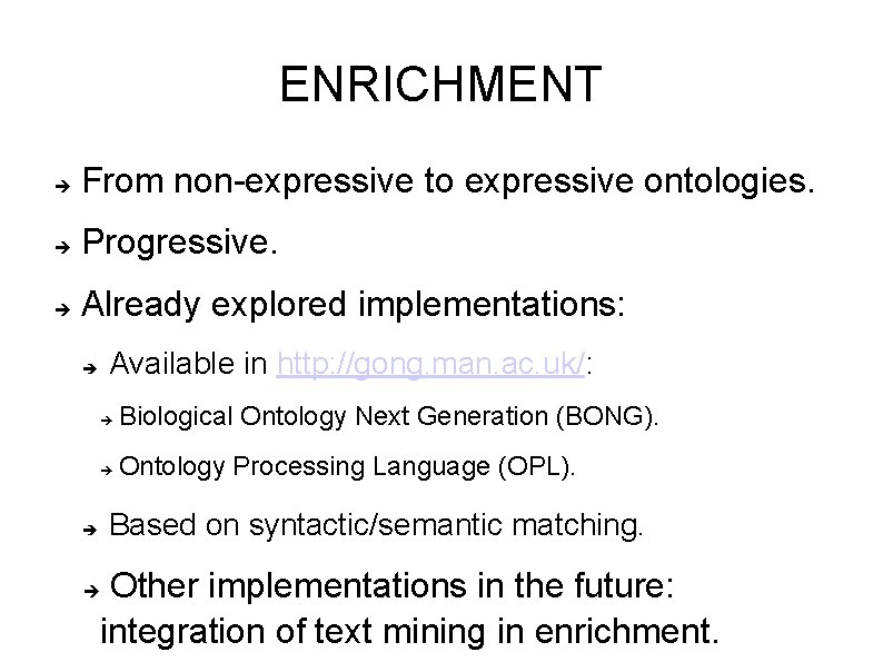 ENRICHMENT From non-expressive to expressive ontologies. Progressive. Already explored implementations: Available in http: //gong.