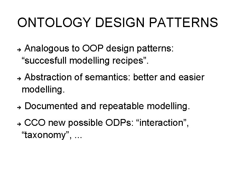 ONTOLOGY DESIGN PATTERNS Analogous to OOP design patterns: “succesfull modelling recipes”. Abstraction of semantics: