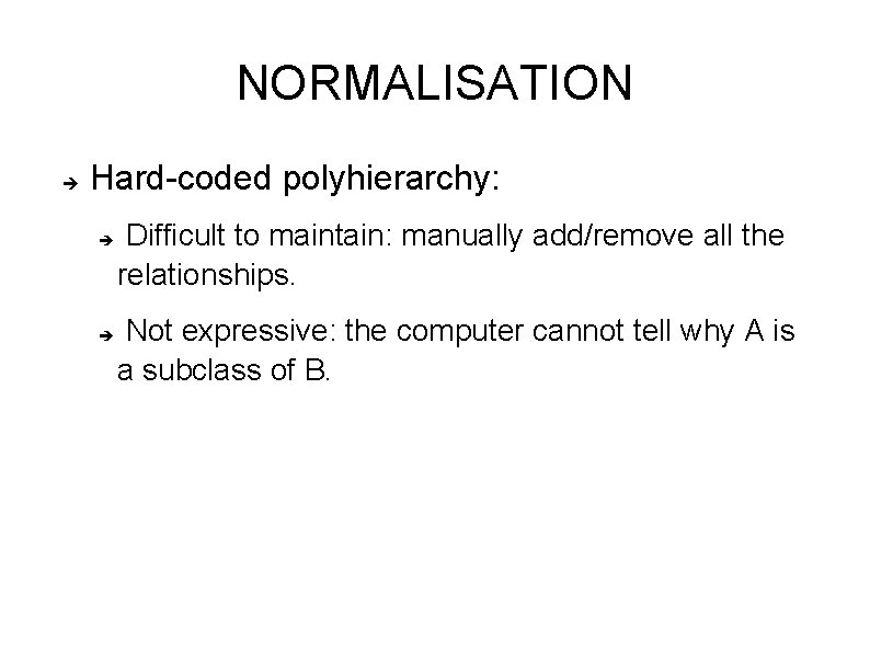 NORMALISATION Hard-coded polyhierarchy: Difficult to maintain: manually add/remove all the relationships. Not expressive: the