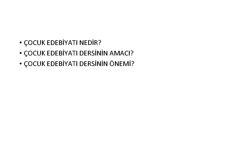  • ÇOCUK EDEBİYATI NEDİR? • ÇOCUK EDEBİYATI DERSİNİN AMACI? • ÇOCUK EDEBİYATI DERSİNİN