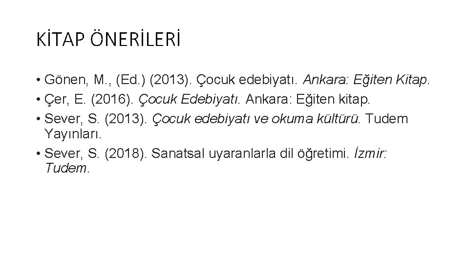 KİTAP ÖNERİLERİ • Gönen, M. , (Ed. ) (2013). Çocuk edebiyatı. Ankara: Eğiten Kitap.