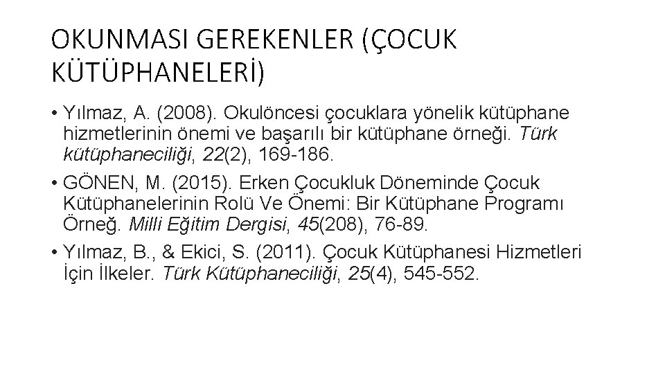 OKUNMASI GEREKENLER (ÇOCUK KÜTÜPHANELERİ) • Yılmaz, A. (2008). Okulöncesi çocuklara yönelik kütüphane hizmetlerinin önemi