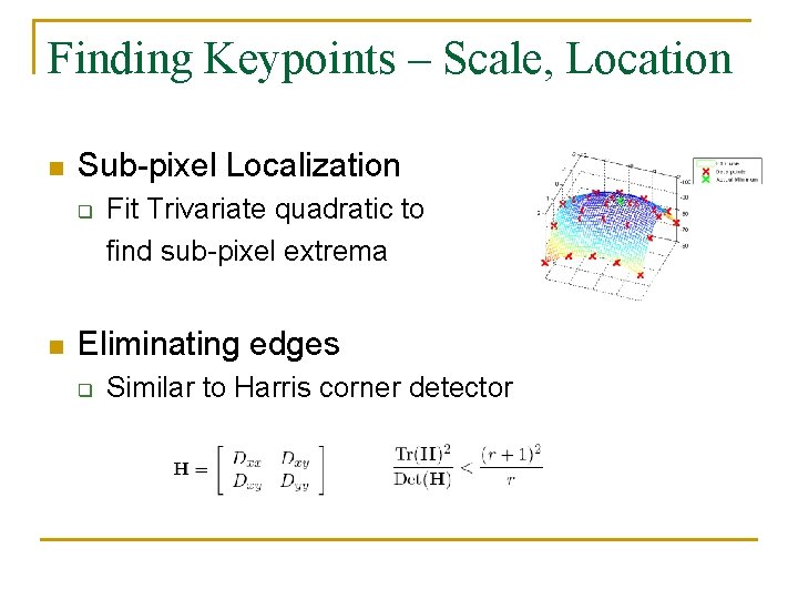 Finding Keypoints – Scale, Location n Sub-pixel Localization q n Fit Trivariate quadratic to