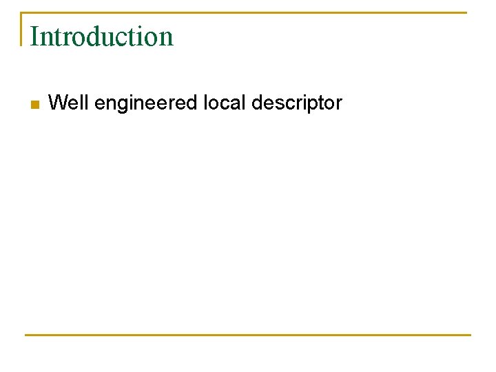 Introduction n Well engineered local descriptor 