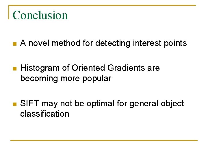 Conclusion n A novel method for detecting interest points n Histogram of Oriented Gradients