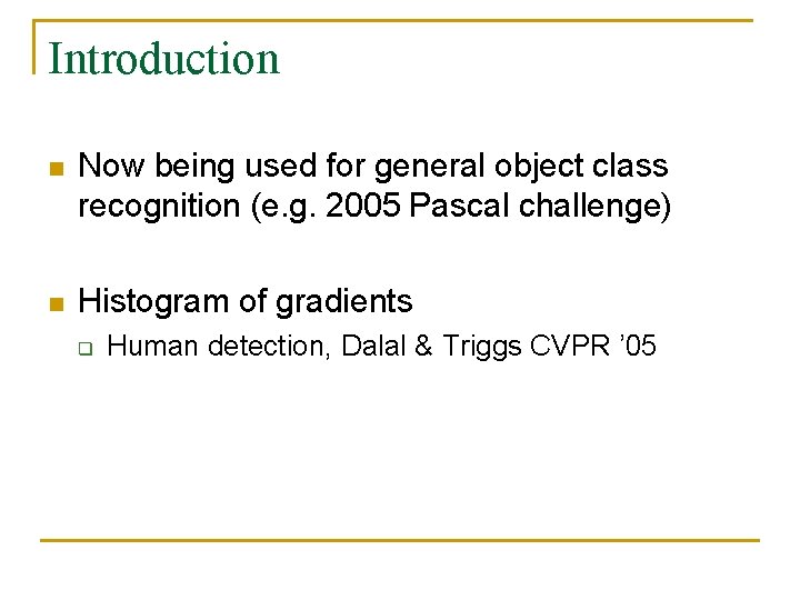 Introduction n Now being used for general object class recognition (e. g. 2005 Pascal