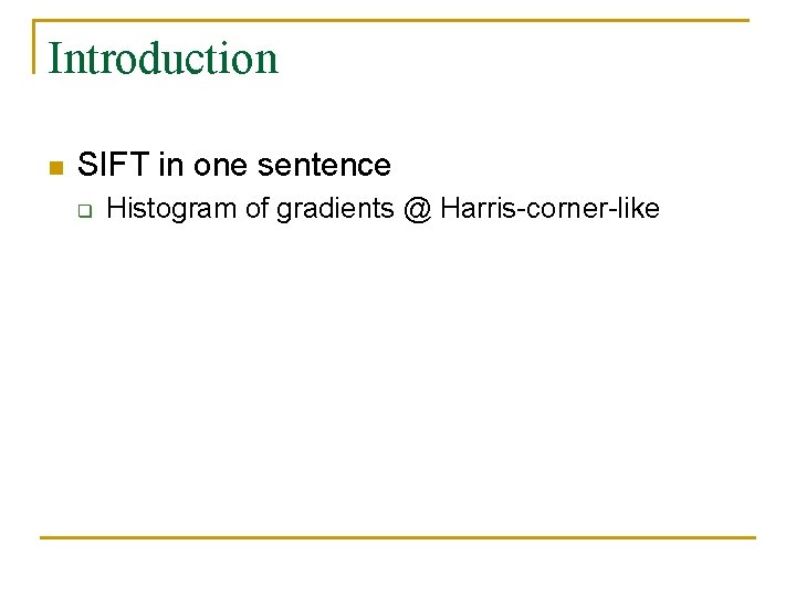 Introduction n SIFT in one sentence q Histogram of gradients @ Harris-corner-like 