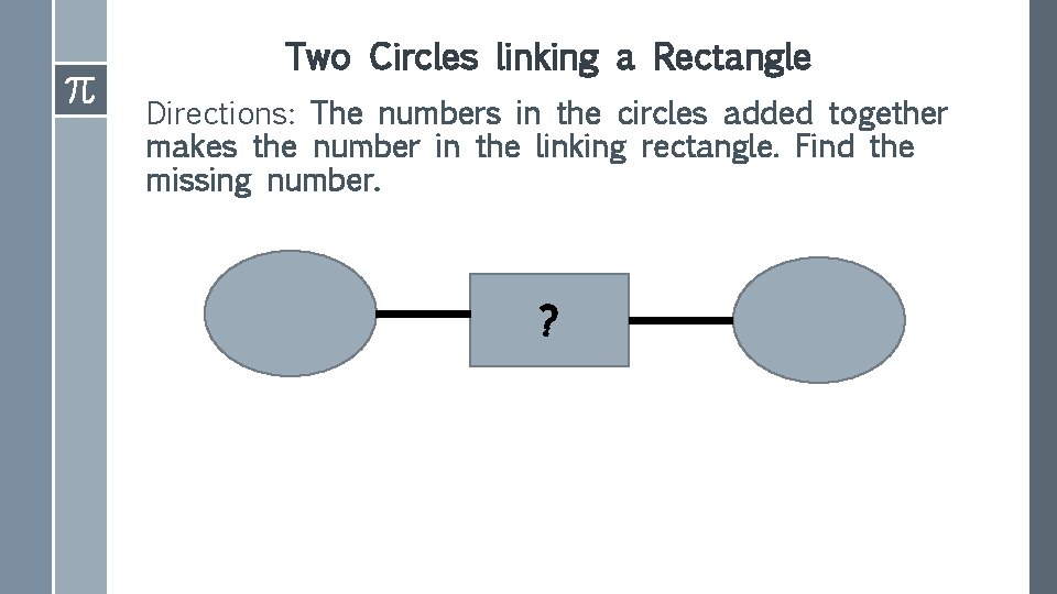 Two Circles linking a Rectangle Directions: The numbers in the circles added together makes