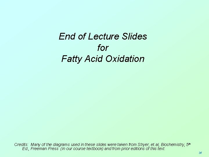 End of Lecture Slides for Fatty Acid Oxidation Credits: Many of the diagrams used