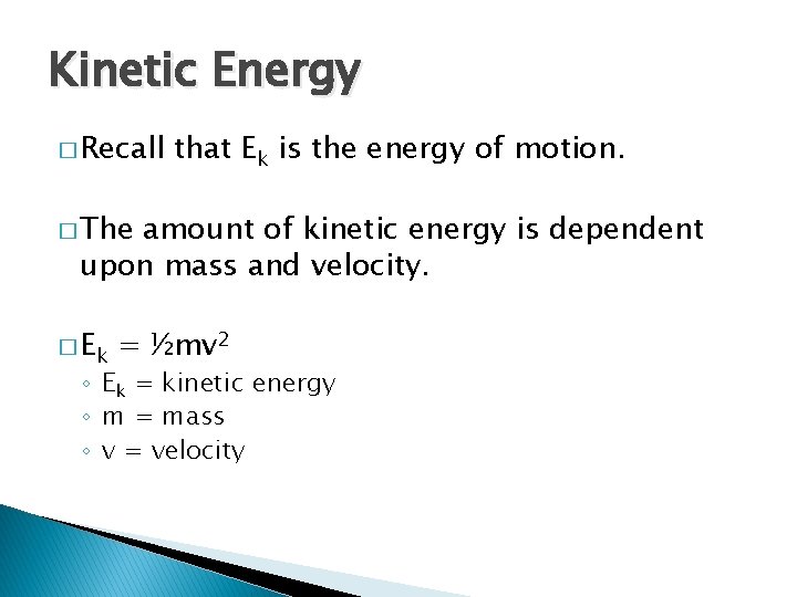 Kinetic Energy � Recall that Ek is the energy of motion. � The amount