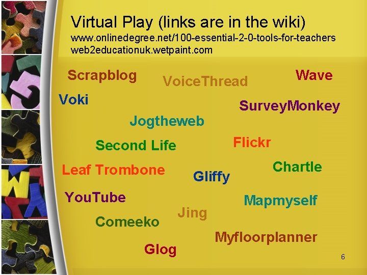 Virtual Play (links are in the wiki) www. onlinedegree. net/100 -essential-2 -0 -tools-for-teachers web