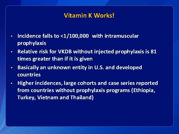 Vitamin K Works! § § Incidence falls to <1/100, 000 with intramuscular prophylaxis Relative