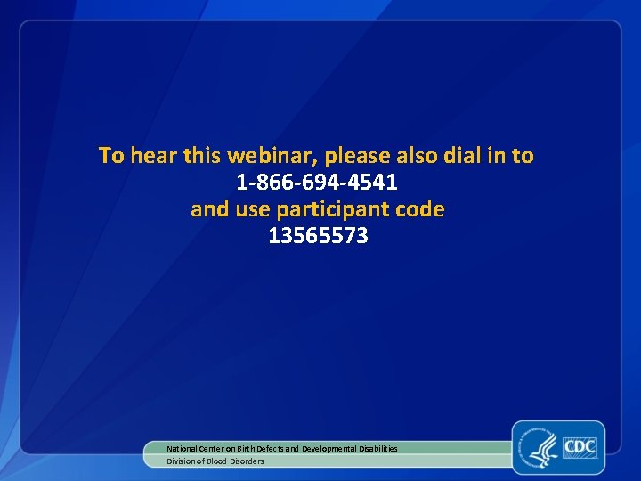 To hear this webinar, please also dial in to 1 -866 -694 -4541 and