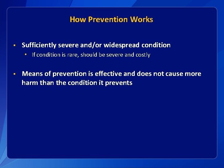 How Prevention Works § Sufficiently severe and/or widespread condition • If condition is rare,